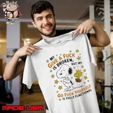Snoopy My Give A Fuck Is Broken But My Go Fuck Yourself Is Fully Functional Shirt