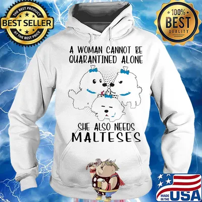 A woman cannot be quarantined alone she also needs malteses s Hoodie