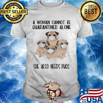A woman cannot be quarantined alone she also needs pugs covid-19 shirt