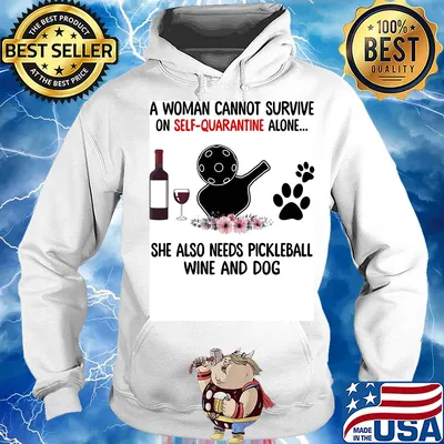 A woman cannot be survive on self-quarantine alone she also needs pickleball wine and dog paw s Hoodie