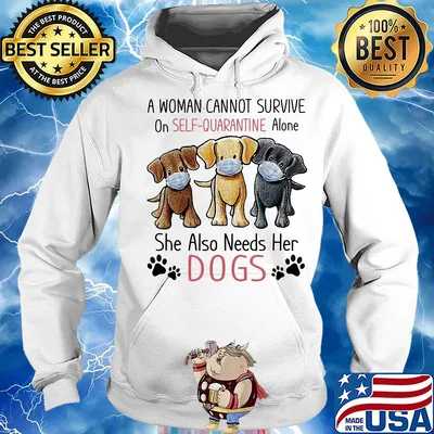 A woman cannot survive on self quarantine alone she also needs her Dogs s Hoodie
