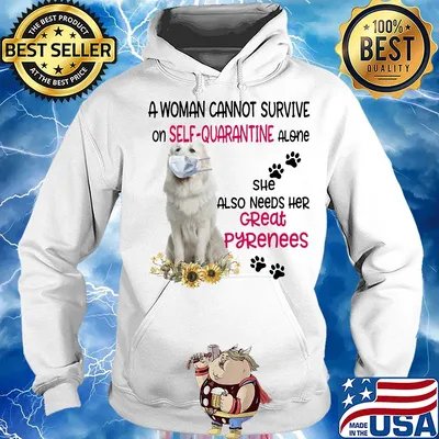 A woman cannot survive on self-quarantine alone she also needs her great pyrenees covid-19 s Hoodie