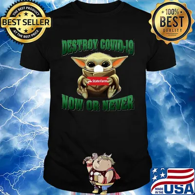 Baby Yoda hug State Farm Destroy Covid-19 now or never shirt