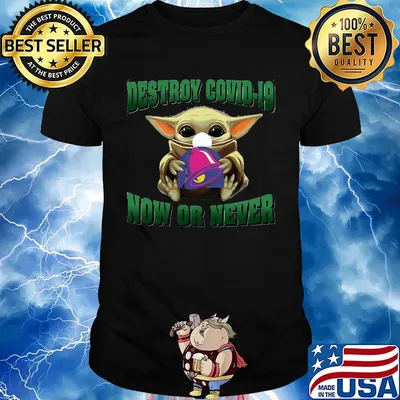 Baby Yoda hug Tacobell Destroy Covid-19 now or never shirt