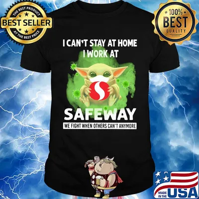 Baby yoda i can’t stay at home i work at safeway we fight when others can’t anymore covid-19 shirt