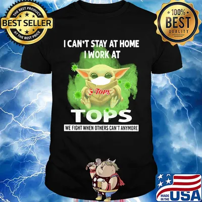 Baby yoda i can’t stay at home i work at tops we fight when others can’t anymore covid-19 shirt