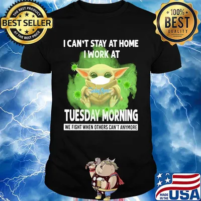 Baby yoda i can’t stay at home i work at tuesday morning we fight when others can’t anymore covid-19 shirt