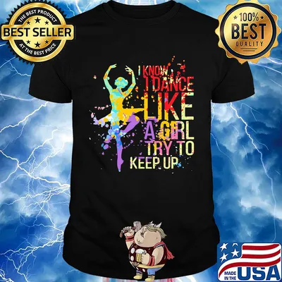 Ballet I know I dance like a girl try to keep up color shirt