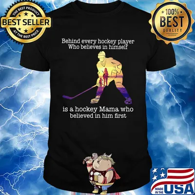 Behind every hockey player who believes in himself is a hockey mama who believed in him first shirt