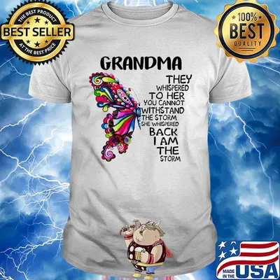 Butterfly grandma they whispered to her you cannot withstand the storm she whispered back I am the storm shirt