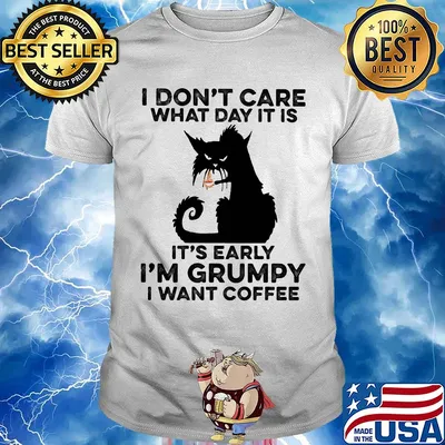 Cat black I don't care what day it is it's early I'm grumpy I Want coffee shirt