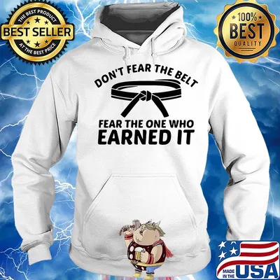 Don’t fear the belt fear the one who earned it s Hoodie