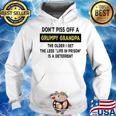 Don’t piss off a grumpy grandpa the older i get the less life in prison is a deterrent white s Hoodie