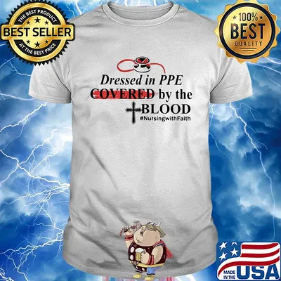 Dressed in PPE Covered by the Blood #nursingwithFaith shirt