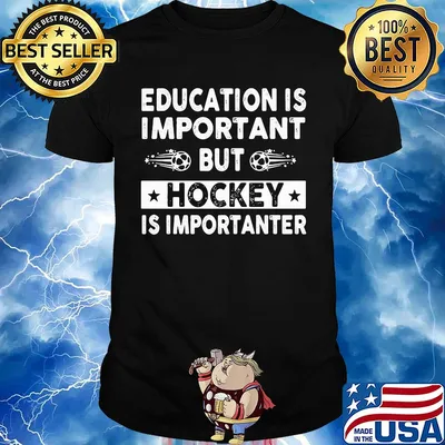Education is important but hockey is importanter shirt