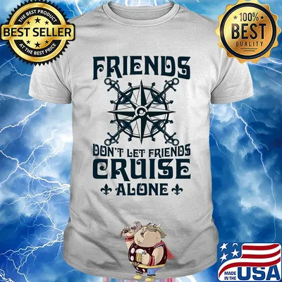 Friends don't let friends cruise alone shirt