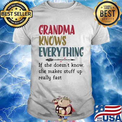 Grandma knows everything if she doesn’t know she makes stuff up really fast shirt
