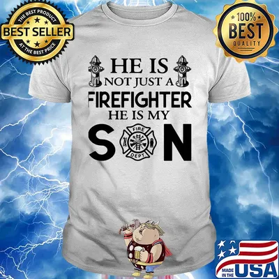 He is not just a FireFighter he is my son shirt