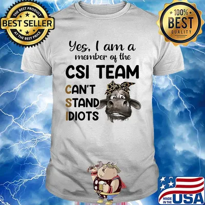 Heifer yes i am a member of the csi team can’t stand idiots shirt