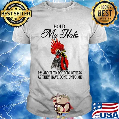 Hold my halo I'm about to do unto others as they have done unto me Chicken shirt