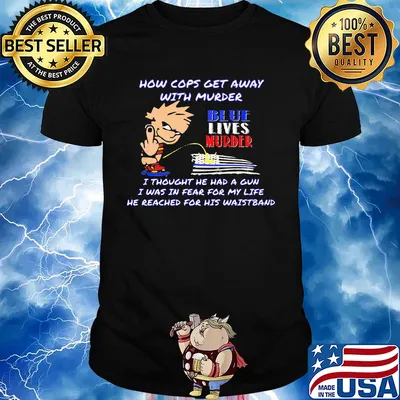How cops get away with murder blue lives murder I thought he had a gun I was in fear for my life he reached for his waistband shirt