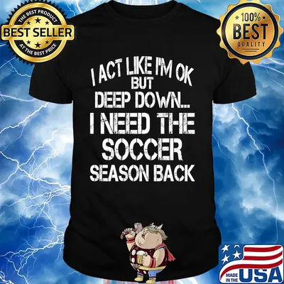 I act like I'm ok but deep down I need the Soccer season back shirt