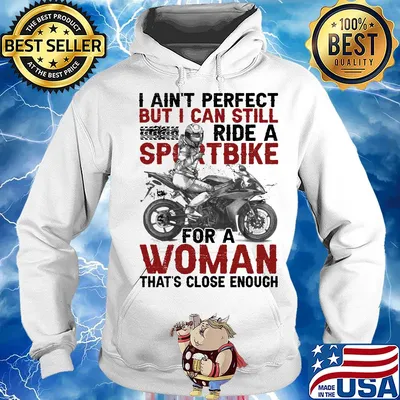 I ain't perfect but I can still ride a sportbike for a woman that's close enough s Hoodie