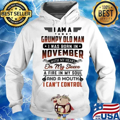 I am a grumpy old man I was born in november with my heart on my sleeve a fire in my soul and a mouth i can’t control s Hoodie