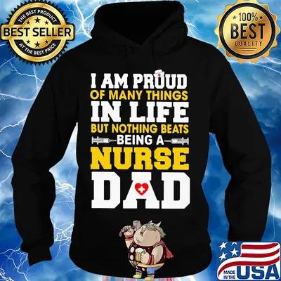 I am proud of many things in life but nothing beats being a nurse dad s Hoodie