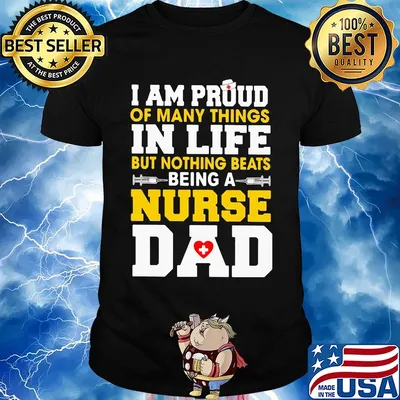 I am proud of many things in life but nothing beats being a nurse dad shirt