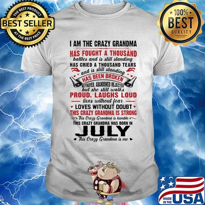 I am the crazy grandma has fought a thousand has cried a thousand tears has been broken proud laughs loud this crazy grandma is strong this crazy grandma was born in july shirt