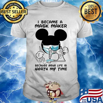 I became a mask maker because your life is worth my time Mickey Mouse shirt