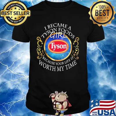 I became a Tyson Foods girl because your life is worth my time shirt
