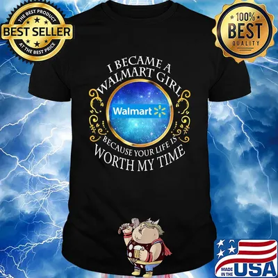 I became a Walmart girl because your life is worth my time shirt