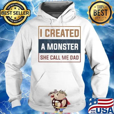 I created a monster she call me dad s Hoodie