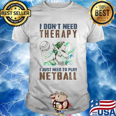 I don't need therapy I just need to play netball shirt