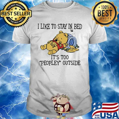 I like to stay in bed it's too peopley outside pooh bear shirt