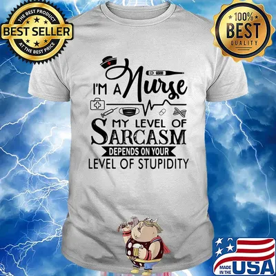 I'm a nurse my level of sarcasm depends on your level of stupidity shirt
