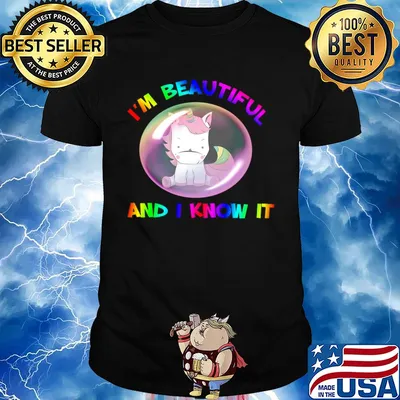 I'm beautiful and I know it unricon my bubble shirt