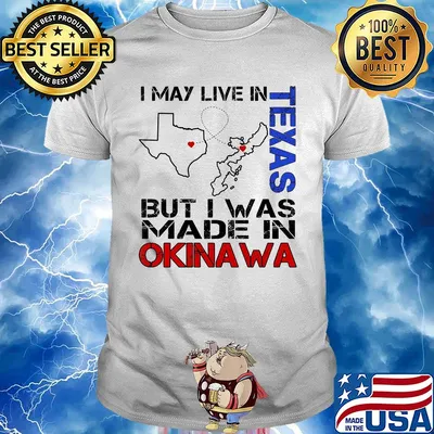 I may live in Texas but I was made in Okinawa map shirt
