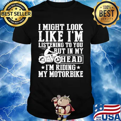 I might look like I'm listening to you but in my head I'm Riding my Motorbike shirt