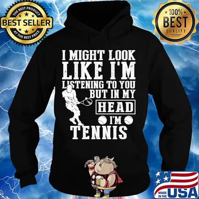 I might look like I'm listening to you but in my head I'm Tennis s Hoodie