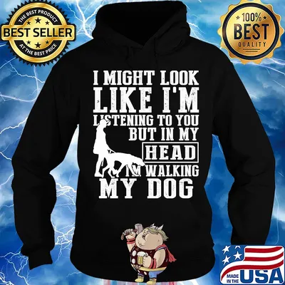 I might look like I'm listening to you but in my head I'm Walking my Dog s Hoodie