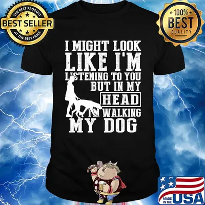 I might look like I'm listening to you but in my head I'm Walking my Dog shirt