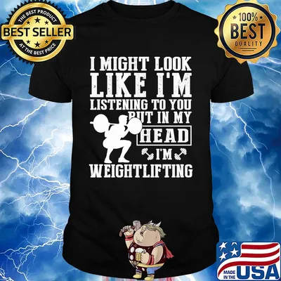 I might look like I'm listening to you but in my head I'm Weightlifting shirt