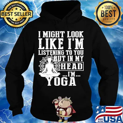 I might look like I'm listening to you but in my head I'm Yoga s Hoodie