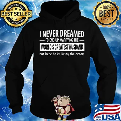 I never dreamed I'd end up marrying the world's greatest husband but here he is living the dream s Hoodie