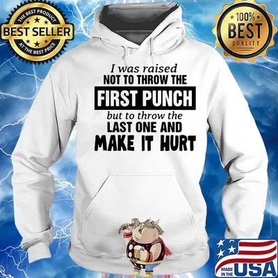 I was raised not to throw the first punch but to throw one and make it hurt s Hoodie