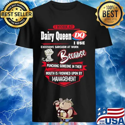 I Work At Dairy Queen I Use Excessive Sarcasm At Work Because Punching Someone In Ther Mouth Is Frowned Upon By Management shirt