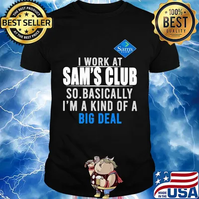 I work at Sam's Club so basically I'm a kind of a big deal shirt